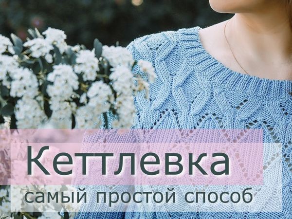 Видео мастер-класс: обработка горловины вязаного изделия кеттельным швом кетлевка,обработка горловины